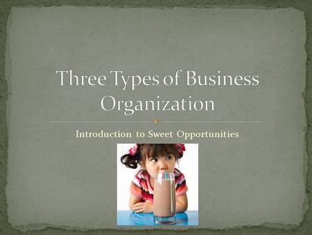 Introduction to Sweet Opportunities. Sole Proprietorship—a business owned exclusively by _____ ____________. This one person is in control of all business.