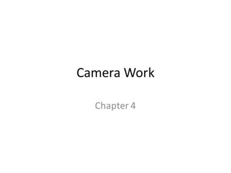 Camera Work Chapter 4. Early days of Camera shots Cameras were limited to one shot because the equipment was heavy. Early Edison films – the camera was.