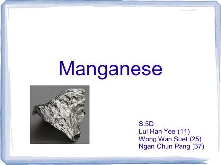 Manganese S.5D Lui Han Yee (11) Wong Wan Suet (25) Ngan Chun Pang (37)