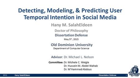 2015 Hany SalahEldeen Dissertation Defense1 Detecting, Modeling, & Predicting User Temporal Intention in Social Media Hany M. SalahEldeen Doctor of Philosophy.