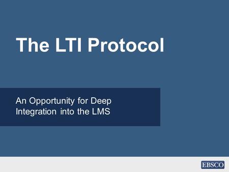 The LTI Protocol An Opportunity for Deep Integration into the LMS.