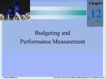 McGraw-Hill/Irwin Copyright © 2013 by The McGraw-Hill Companies, Inc. All rights reserved. Chapter 12 Budgeting and Performance Measurement.