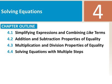 4 Solving Equations 4.1 Simplifying Expressions and Combining Like Terms 4.2 Addition and Subtraction Properties of Equality 4.3 Multiplication and Division.