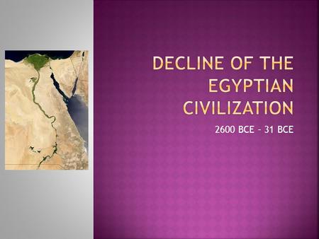 2600 BCE – 31 BCE.  Revolts happen in Nubia, Palestine, Israel which push the Egyptians back to their traditional land near the Nile  Low floods hurt.