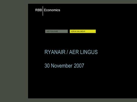 Economics RBB ACE TOULOUSEADRIAN MAJUMDAR RYANAIR / AER LINGUS 30 November 2007.