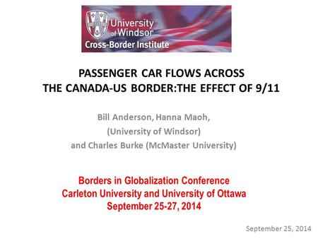 PASSENGER CAR FLOWS ACROSS THE CANADA-US BORDER:THE EFFECT OF 9/11 Bill Anderson, Hanna Maoh, (University of Windsor) and Charles Burke (McMaster University)