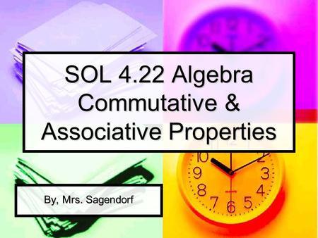 SOL 4.22 Algebra Commutative & Associative Properties By, Mrs. Sagendorf.