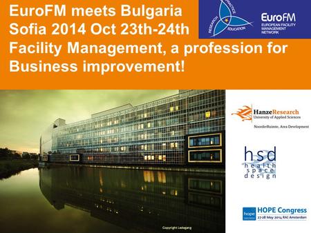 Copyright Ledegang EuroFM meets Bulgaria Sofia 2014 Oct 23th-24th Facility Management, a profession for Business improvement!