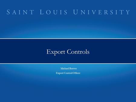 Export Controls Michael Reeves Export Control Officer Michael Reeves Export Control Officer.