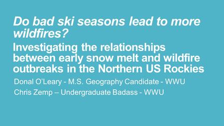 Do bad ski seasons lead to more wildfires? Investigating the relationships between early snow melt and wildfire outbreaks in the Northern US Rockies Donal.