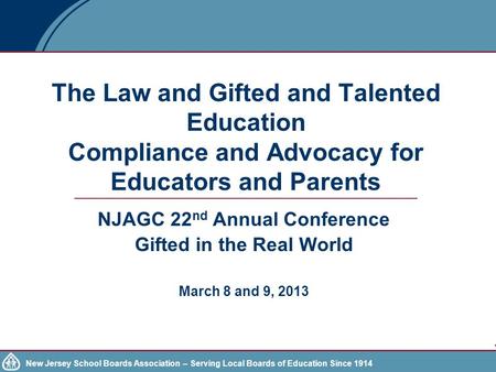 New Jersey School Boards Association – Serving Local Boards of Education Since 1914 The Law and Gifted and Talented Education Compliance and Advocacy for.