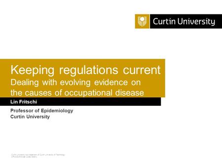 Curtin University is a trademark of Curtin University of Technology CRICOS Provider Code 00301J Lin Fritschi Professor of Epidemiology Curtin University.