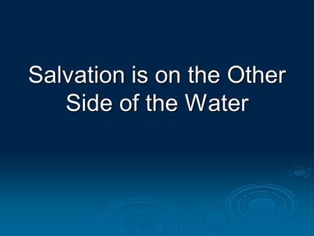 Salvation is on the Other Side of the Water. 2 Two Errors about God’s Grace and Man’s Salvation  #1: Saved by grace alone “It is absurd to believe that.