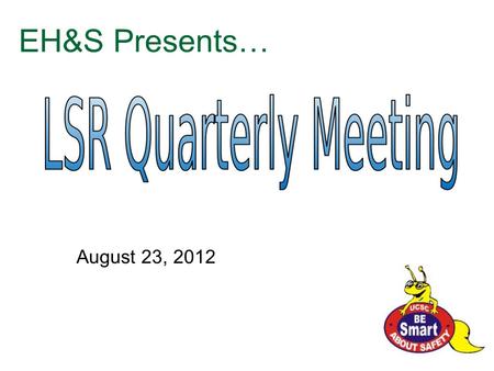 EH&S Presents… August 23, 2012. Agenda EH&S Announcements Recycling Program Updates UC Regents Settlement Acknowledgements.