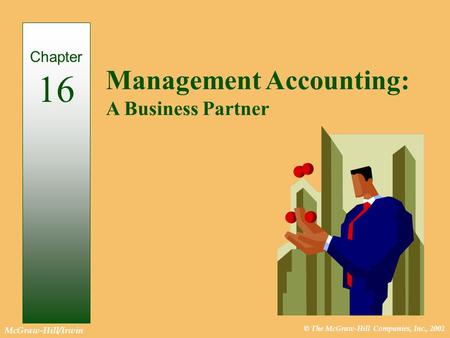 © The McGraw-Hill Companies, Inc., 2002 McGraw-Hill/Irwin Management Accounting: A Business Partner Chapter 16.