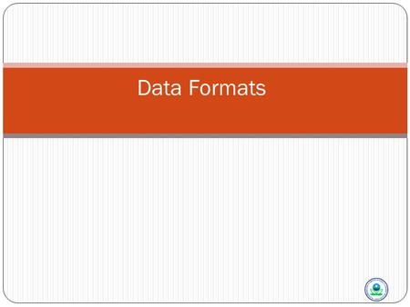 Data Formats. Data Formats Overview 2 types supported “Pipe-delimited” format “|” 19 different formats; one for each type of data supported through the.