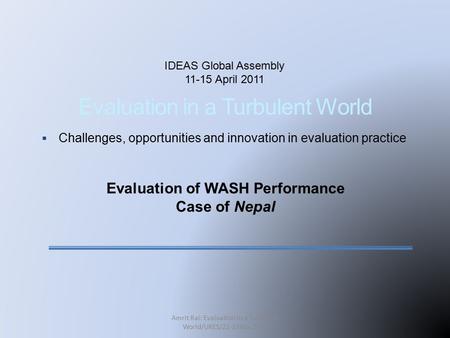 Evaluation in a Turbulent World  Challenges, opportunities and innovation in evaluation practice IDEAS Global Assembly 11-15 April 2011 Evaluation of.