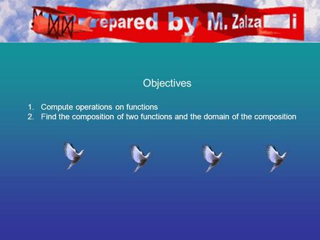 Objectives 1. Compute operations on functions 2. Find the composition of two functions and the domain of the composition.