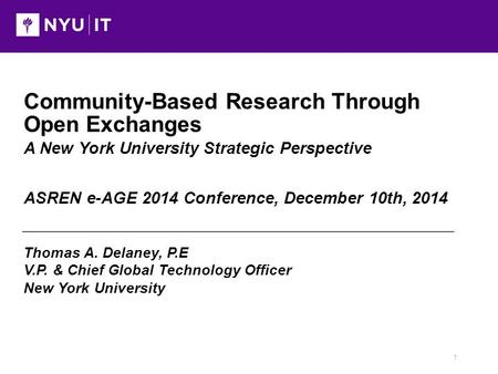 1 Community-Based Research Through Open Exchanges A New York University Strategic Perspective ASREN e-AGE 2014 Conference, December 10th, 2014 Thomas A.