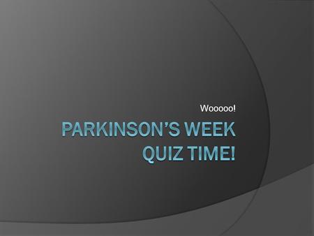 Wooooo!. Give me 3 causes of gait abnormality:  Parkinson’s disease, Huntington’s disease, Parkinson plus syndromes: Multiple System Atrophy, Lewy Body.