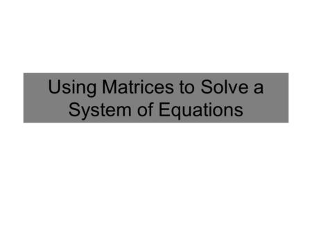 Using Matrices to Solve a System of Equations. Multiplicative Identity Matrix The product of a square matrix A and its identity matrix I, on the left.