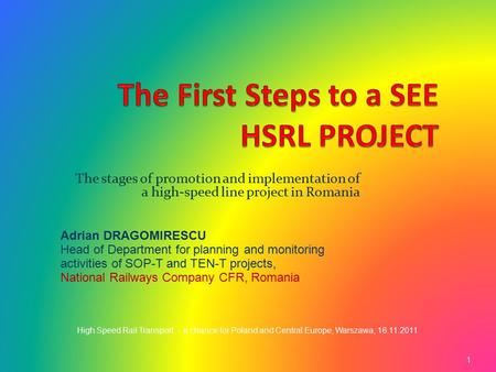 The stages of promotion and implementation of a high-speed line project in Romania Adrian DRAGOMIRESCU Head of Department for planning and monitoring activities.