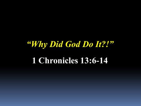 “Why Did God Do It?!” 1 Chronicles 13:6-14. Have you ever wondered why God gave our bodies…?