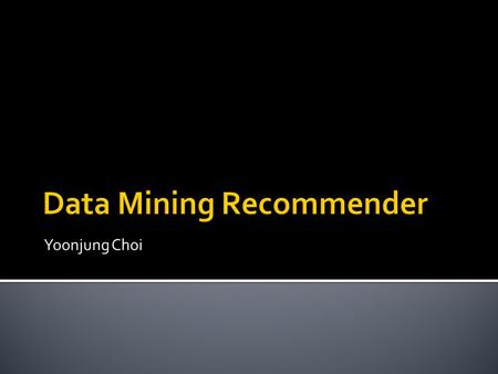 Yoonjung Choi.  The Knowledge Discovery in Databases (KDD) is concerned with the development of methods and techniques for making sense of data.  One.