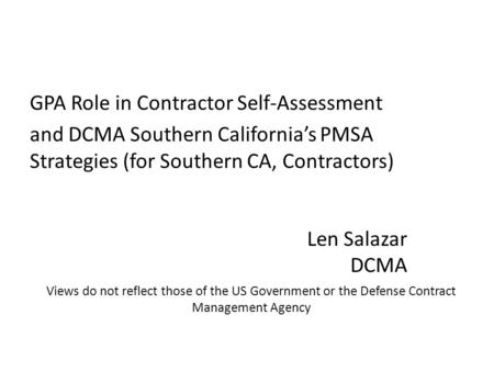 Views do not reflect those of the US Government or the Defense Contract Management Agency GPA Role in Contractor Self-Assessment and DCMA Southern California’s.