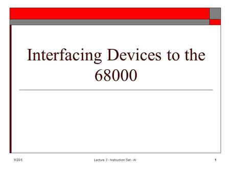 9/20/6Lecture 3 - Instruction Set - Al1 Interfacing Devices to the 68000.