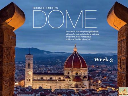 Week 3. Last Name, First Name 4/28 5/2 ? 32 “Brunelleschi’s Dome ” Days 9 - 13 This week in class I will finish learning about how Filippo Brunelleschi.