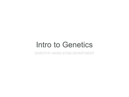 Intro to Genetics DOROTHY HAINS STEM DEPARTMENT. STANDARDS S5L2: Students will understand that offspring can look and act like their parents because they.