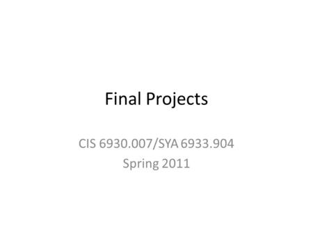 Final Projects CIS 6930.007/SYA 6933.904 Spring 2011.