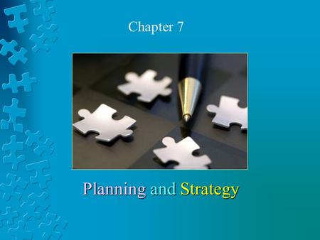 Planning and Strategy Chapter 7. Formulating Plans and Strategies  Learning Goals 1.Describe the importance and core components of strategic and tactical.