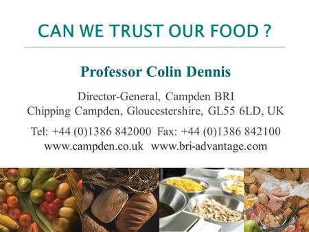 M:\lewis\ppt\Gresham Lecture - 3 December 08 CAN WE TRUST OUR FOOD ? Professor Colin Dennis Director-General, Campden BRI Chipping Campden, Gloucestershire,