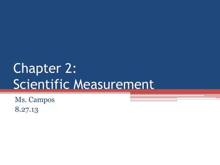 Chapter 2: Scientific Measurement Ms. Campos 8.27.13.