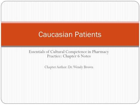 Essentials of Cultural Competence in Pharmacy Practice: Chapter 6 Notes Chapter Author: Dr. Wendy Brown Caucasian Patients.