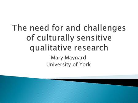 Mary Maynard University of York.  Thinking about cross-cultural research: 4 personal reasons for dwelling on issues of cultural sensitivity  The nature.