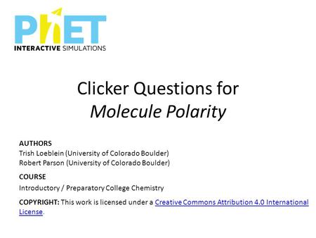 Clicker Questions for Molecule Polarity AUTHORS Trish Loeblein (University of Colorado Boulder) Robert Parson (University of Colorado Boulder) COURSE Introductory.