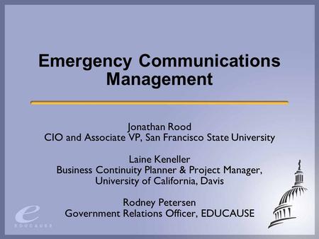 Emergency Communications Management Jonathan Rood CIO and Associate VP, San Francisco State University Laine Keneller Business Continuity Planner & Project.