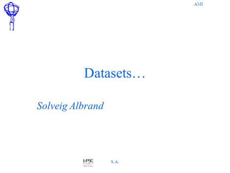 AMI S.A. Datasets… Solveig Albrand. AMI S.A. A set is… A number of things grouped together according to a system of classification, or conceived as forming.