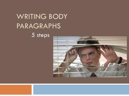 WRITING BODY PARAGRAPHS 5 steps. 1. Topic Sentence States the main point of the paragraph Connects to the thesis statement remember: NO THESIS, NO ESSAY!