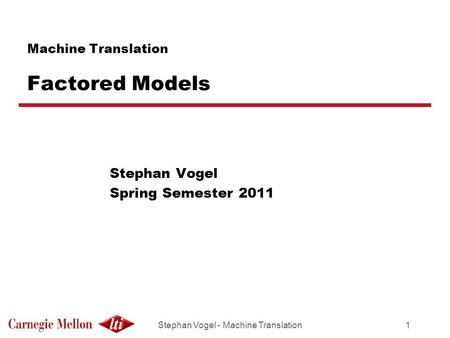 Stephan Vogel - Machine Translation1 Machine Translation Factored Models Stephan Vogel Spring Semester 2011.