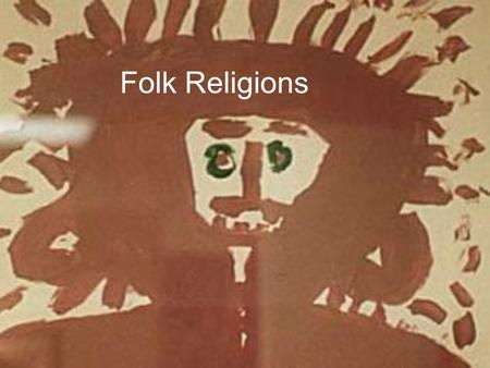 Folk Religions. Formal Formal, High, Universal Religion: 1.Universal cosmic truth 2.Describe the nature of reality 3.Concern for the purpose and destiny.