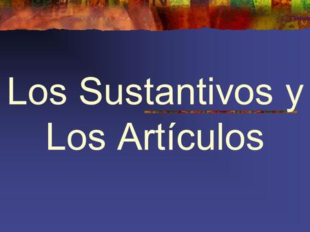 Los Sustantivos y Los Artículos. Articles come before ____________. Nouns have a predetermined ____________. Nouns ending with -l, -o, -n, or -r are usually.