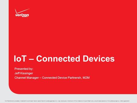 Confidential and proprietary materials for authorized Verizon personnel and outside agencies only. Use, disclosure or distribution of this material is.