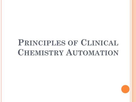 P RINCIPLES OF C LINICAL C HEMISTRY A UTOMATION. A UTOMATION I N C LINICAL C HEMISTRY The modern clinical chemistry laboratory uses a high degree of automation.