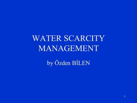 1 WATER SCARCITY MANAGEMENT by Özden BİLEN. 2 Scarcity : Excess of demand over usable water or available water in a given region Water Availability :