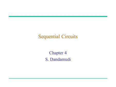 Sequential Circuits Chapter 4 S. Dandamudi. 2003 To be used with S. Dandamudi, “Fundamentals of Computer Organization and Design,” Springer, 2003.  S.