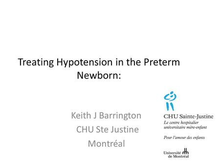 Treating Hypotension in the Preterm Newborn: Keith J Barrington CHU Ste Justine Montréal.